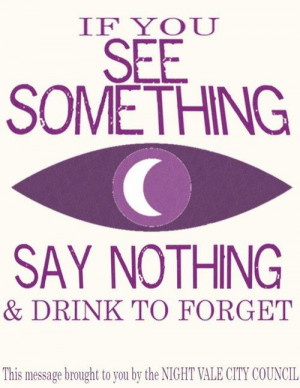 ... to Night Vale -If you see something, say nothing, and drink to forget