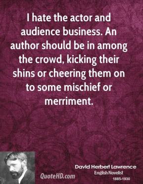 David Herbert Lawrence - I hate the actor and audience business. An ...
