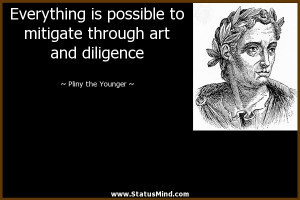... through art and diligence - Pliny the Younger Quotes - StatusMind.com