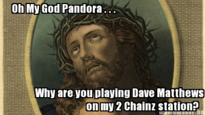 Meme Maker - Oh My God Pandora . . . Why are you playing Dave Matthews