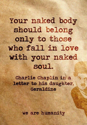 ... with your naked soul.... Charlie Chaplin to his daughter Geraldine
