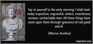 Say to yourself in the early morning: I shall meet today inquisitive ...