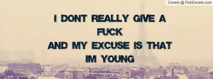 don t really give a fuck and my excuse is that i m young pictures