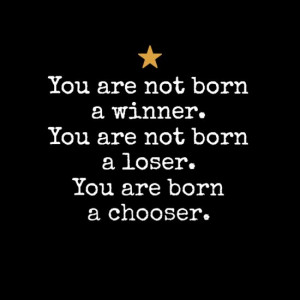 you are not born a winner. you are not born a loser. you are born a ...