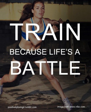 TRAIN. Because life is a battle.