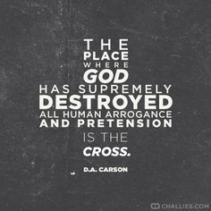 ... all human arrogance and pretension is the cross.