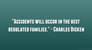 Accidents will occur in the best regulated families.” – Charles ...