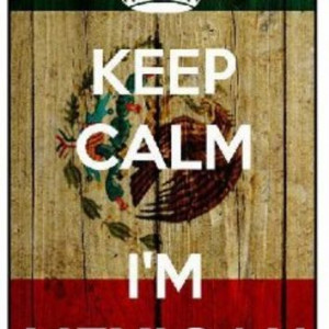 Mexican Quotes Keep calm i'm mexican, mexico