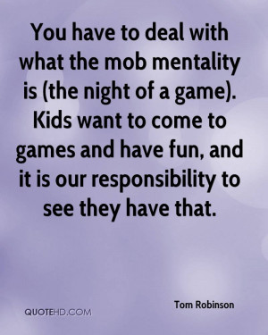 You have to deal with what the mob mentality is (the night of a game ...