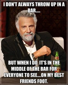 dont always throw up in a bar but when i do its in - Dos Equis man