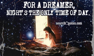 For a dreamer, night's the only time of day.