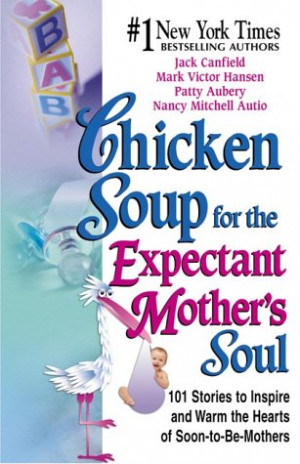 Chicken Soup for the Expectant Mother's Soul: 101 Stories to Inspire ...