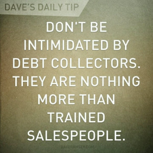 Dave Ramsey. Debt collectors are trained sales people. Interesting.