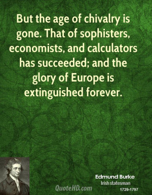 But the age of chivalry is gone. That of sophisters, economists, and ...