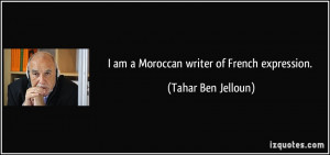 am a Moroccan writer of French expression. - Tahar Ben Jelloun