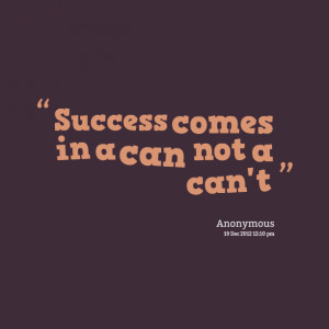 Quotes Picture: success comes in a can not a can't