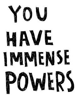 you have immense powers