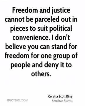 Freedom and justice cannot be parceled out in pieces to suit political ...