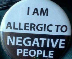 Allergic to negative, whining people.