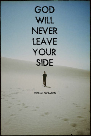 God will never leave your side.