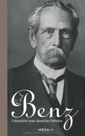Carl Benz. Lebensfahrt Eines Deutschen Erfinders (German Edition)