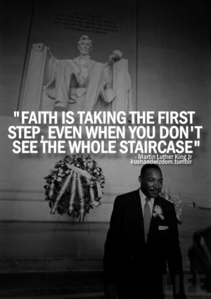 Faith is taking the first step,even when you don't see the whole ...