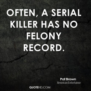 Often, a serial killer has no felony record.