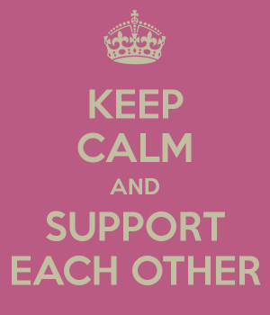 KEEP CALM AND SUPPORT EACH OTHER