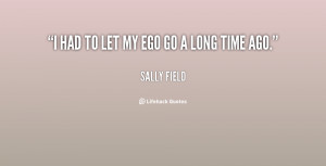 sally field quotes i had to let my ego go a long time ago sally field