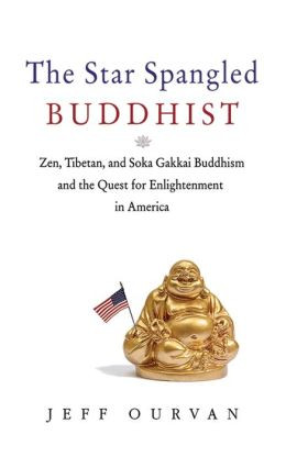 The Star Spangled Buddhist: Zen, Tibetan, and Soka Gakkai Buddhism and ...