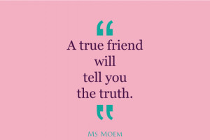 true friends tell you the truth | quote | Ms Moem