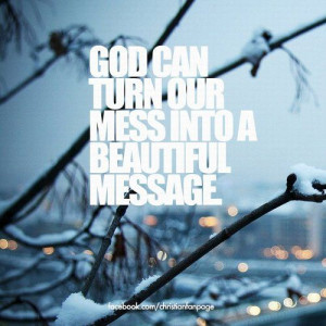 GOD turn our mess into beautiful message