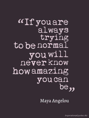 If You Are Always Trying To Be Normal, you will never know how amazing ...