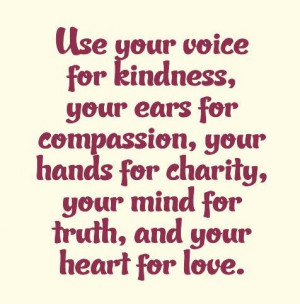 Kindness Quote: Use your voice for kindness, your ears...
