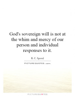 God's sovereign will is not at the whim and mercy of our person and ...