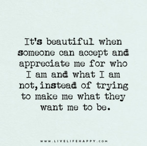 It’s beautiful when someone can accept and appreciate me for who I ...