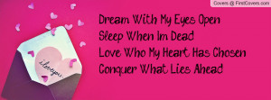 Dream With My Eyes OpenSleep When I'm DeadLove Who My Heart Has Chosen ...