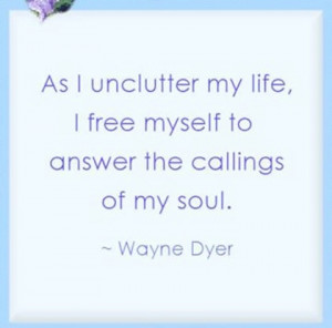 unclutter my life Wayne Dyer Picture Quote