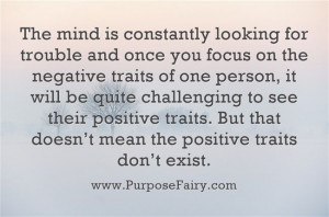 looking for trouble and once you focus on the negative traits ...