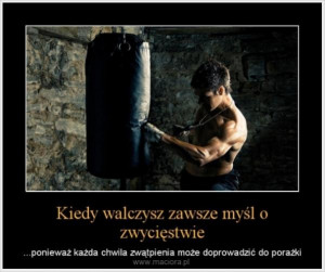 Kiedy walczysz zawsze myśl o zwycięstwie – …ponieważ każda ...