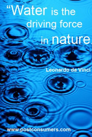 Water is precious because, as Leonardo Da Vinci said, it is the ...