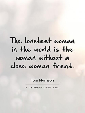 ... woman in the world is the woman without a close woman friend
