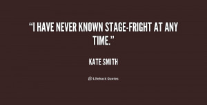 have never known stage-fright at any time.”