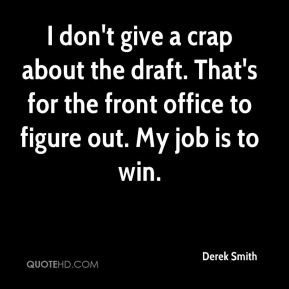 Derek Smith - I don't give a crap about the draft. That's for the ...