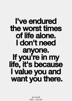 ve endured the worst times alone. I don't need anyone. If you're ...
