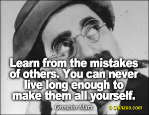 Learn from the mistakes of others. You can never live long enough to ...