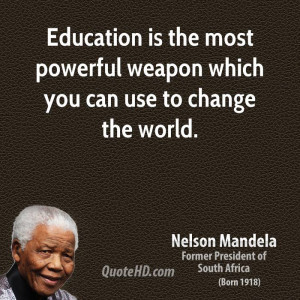 Education is the most powerful weapon which you can use to change the ...