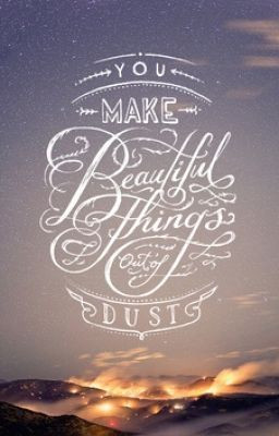 You Make Beautiful Things Out of Dust