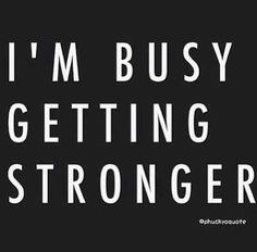 busy getting stronger!! Thank you!! #Stronger #Quotes ::) More