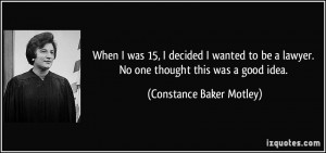 ... lawyer. No one thought this was a good idea. - Constance Baker Motley